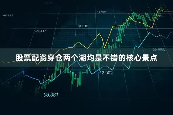 股票配资穿仓两个湖均是不错的核心景点